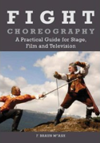 Fight Choreography: A Practical Guide for Stage, Film and Television Fight Choreography: A Practical Guide for Stage, Film and Television